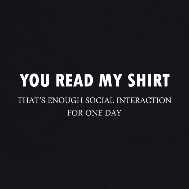 You Read My Shirt That's Enough Social Interaction For One Day, gift idea, funny,offensive by Rubystor